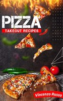 Pizza Takeout Recipes : Recipes for Homemade Pizza That Are Just Like Your Favorite Takeout (2022 Cookbook for Beginners)