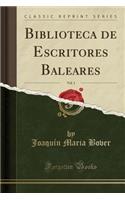 Biblioteca de Escritores Baleares, Vol. 1 (Classic Reprint)