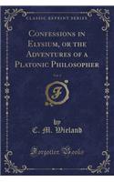 Confessions in Elysium, or the Adventures of a Platonic Philosopher, Vol. 3 (Classic Reprint)