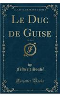 Le Duc de Guise, Vol. 2 of 3 (Classic Reprint)