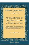 Annual Report of the Town Officers of Hamilton, Mass: With the Reports of the School Committee, Cemetery Committee and Trustees of the Public Library, for the Year Ending Feb. 25, 1903 (Classic Reprint)