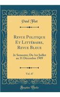 Revue Politique Et LittÃ©raire, Revue Bleue, Vol. 47: 2e Semestre; Du 1er Juillet Au 31 DÃ©cembre 1909 (Classic Reprint): 2e Semestre; Du 1er Juillet Au 31 DÃ©cembre 1909 (Classic Reprint)