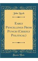 Early Pencillings from Punch (Chiefly Political) (Classic Reprint)