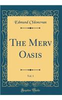 The Merv Oasis, Vol. 1 (Classic Reprint)