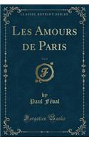 Les Amours de Paris, Vol. 1 (Classic Reprint)
