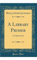 A Library Primer: For High Schools (Classic Reprint)