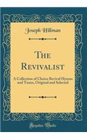 The Revivalist: A Collection of Choice Revival Hymns and Tunes, Original and Selected (Classic Reprint)