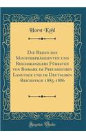 Die Reden des Ministerpräsidenten und Reichskanzlers Fürksten von Bismark im Preussischen Landtage und im Deutschen Reichstage 1885-1886 (Classic Reprint)