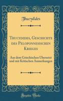 Thucydides, Geschichte Des Peloponnesischen Krieges: Aus Dem Griechischen Ã?bersetzt Und Mit Kritischen Anmerkungen (Classic Reprint)