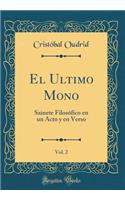 El Ultimo Mono, Vol. 2: Sainete FilosÃ³fico En Un Acto Y En Verso (Classic Reprint)