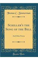 Schiller's the Song of the Bell: And Other Poems (Classic Reprint)