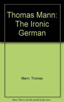 Thomas Mann: The Ironic German