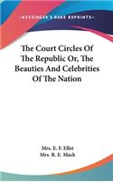 The Court Circles Of The Republic Or, The Beauties And Celebrities Of The Nation