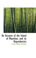 Account of the Island of Mauritius and Its Dependencies