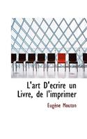 L'Art D'Ecrire Un Livre, de L'Imprimer