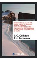 Oregon: With an Appendix, Containing the Counter Statement of Mr. Pakenham to the American ...