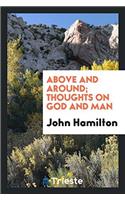 Above and Around; Thoughts on God and Man