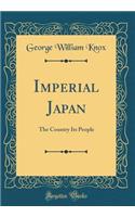 Imperial Japan: The Country Its People (Classic Reprint)