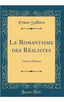 Le Romantisme des Réalistes: Gustave Flaubert (Classic Reprint)