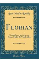 Florian: ComÃ©die En Un Acte, En Prose, MÃ¨lÃ©e de Vaudevilles (Classic Reprint)