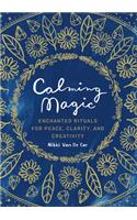 Calming Magic: Enchanted Rituals for Peace, Clarity, and Creativity