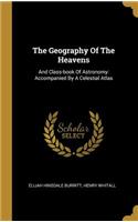 The Geography Of The Heavens: And Class-book Of Astronomy: Accompanied By A Celestial Atlas