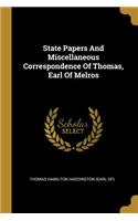 State Papers And Miscellaneous Correspondence Of Thomas, Earl Of Melros