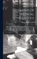 Elements of Medical Statistics; Containing the Substance of the Gulstonian Lectures Delivered at the Royal College of Physicians: With Numerous Additions, Illustrative of the Comparative Salubrity, Longevity, Mortality, and Prevalence of Diseases In...