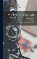 My Ivory Cellar; [the Story of Time-lapse Photography]