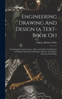Engineering Drawing And Design (a Text-book Of): Including Practical Geometry, Plane And Solid, And Machine And Engine Drawing And Design: Machine And Engine Drawing And Design