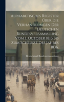 Alphabetisches Register über die Verhandlungen der deutschen Bundesversammlung vom 1. October 1816 bis zum Schlusse des Jahres 1836.