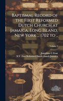 Baptismal Record of the First Reformed Dutch Church at Jamaica, Long Island, New York ... 1702 to ..; Volume 2