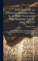 Dialogo De La Lengua (tenido Ázia El A. 1533), Pulicado Por Primera Vez El Año De 1737