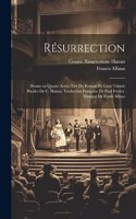 Résurrection; drame en quatre actes. Tiré du roman de Léon Tolstoï; paroles de C. Hanau. Traduction française de Paul Ferrier. Musique de Frank Alfano
