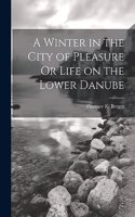 Winter in the City of Pleasure Or Life on the Lower Danube