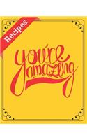 Recipes You're Amazing: Blank Recipe Book to Write In: Collect the Recipes You Love in Your Own Custom Cookbook (100-Recipe Journal and Organizer) All In One Place: Recipes(24 Recipes)