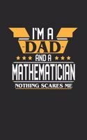 I'm a Dad and a Mathematician Nothing Scares Me: 6x9 inches college ruled notebook, 120 Pages, Composition Book and Journal, funny gift for your favorite Dad and Mathematician