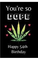 You're So Dope Happy 54th Birthday: 54th Birthday Card Quote Journal / Notebook / Diary / Greetings / Appreciation Gift (6 x 9 - 110 Blank Lined Pages)