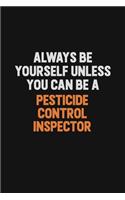 Always Be Yourself Unless You Can Be A Pesticide Control Inspector