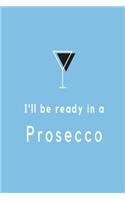 I'll be ready in a prosecco