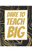 Teacher Planner Dare To Teach Big