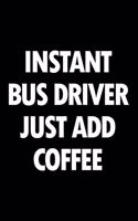 Instant Bus Driver Just Add Coffee: Blank Lined Novelty Office Humor Themed Notebook to Write In: With a Practical and Versatile Wide Rule Interior