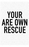 Your Are Own Rescue: A 6x9 Inch Matte Softcover Journal Notebook with 120 Blank Lined Pages and an Uplifting Positive and Motivaitonal Cover Slogan