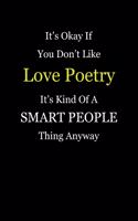 It's Okay If You Don't Like Love Poetry It's Kind of a Smart People Thing Anyway