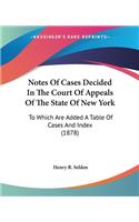 Notes Of Cases Decided In The Court Of Appeals Of The State Of New York: To Which Are Added A Table Of Cases And Index (1878)