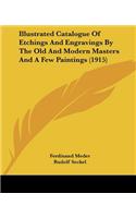 Illustrated Catalogue Of Etchings And Engravings By The Old And Modern Masters And A Few Paintings (1915): (English)