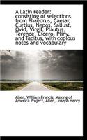 A Latin Reader: Consisting of Selections from Phaedrus, Caesar, Curtius, Nepos, Sallust, Ovid, Virgi