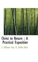 Christ to Return: A Practical Exposition