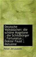 Deutsche Volksbucher: Die Schone Magelone; Die Schildburger; Fortunatus; Doktor Faust; Melusine