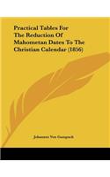 Practical Tables For The Reduction Of Mahometan Dates To The Christian Calendar (1856)